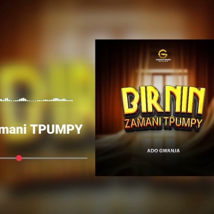 Ado Gwanja – Birin zamani -Tpumpy- ADO GWANJA by Ado Gwanja, Tpumpy