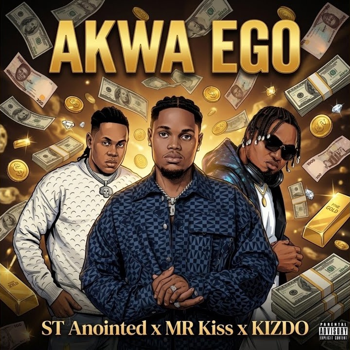 ST ANOINTED – AKWA EGO ft. Kizdo & MR KISS